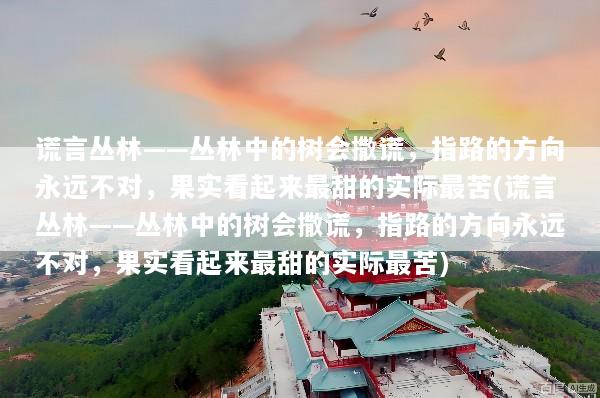 谎言丛林——丛林中的树会撒谎，指路的方向永远不对，果实看起来最甜的实际最苦(谎言丛林——丛林中的树会撒谎，指路的方向永远不对，果实看起来最甜的实际最苦)