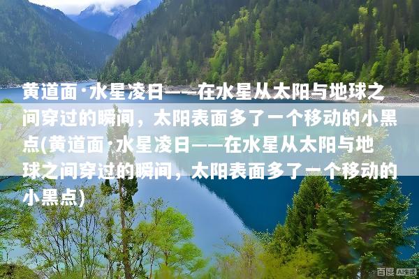 黄道面·水星凌日——在水星从太阳与地球之间穿过的瞬间，太阳表面多了一个移动的小黑点(黄道面·水星凌日——在水星从太阳与地球之间穿过的瞬间，太阳表面多了一个移动的小黑点)