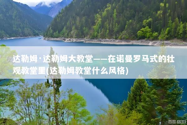 达勒姆·达勒姆大教堂——在诺曼罗马式的壮观教堂里(达勒姆教堂什么风格)