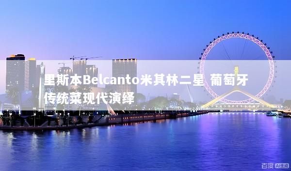 里斯本Belcanto米其林二星 葡萄牙传统菜现代演绎