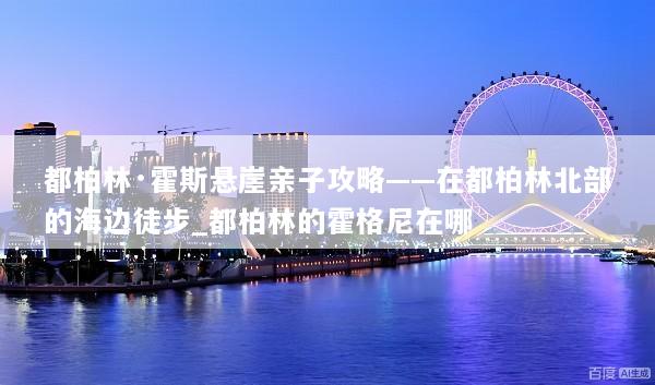 都柏林·霍斯悬崖亲子攻略——在都柏林北部的海边徒步_都柏林的霍格尼在哪